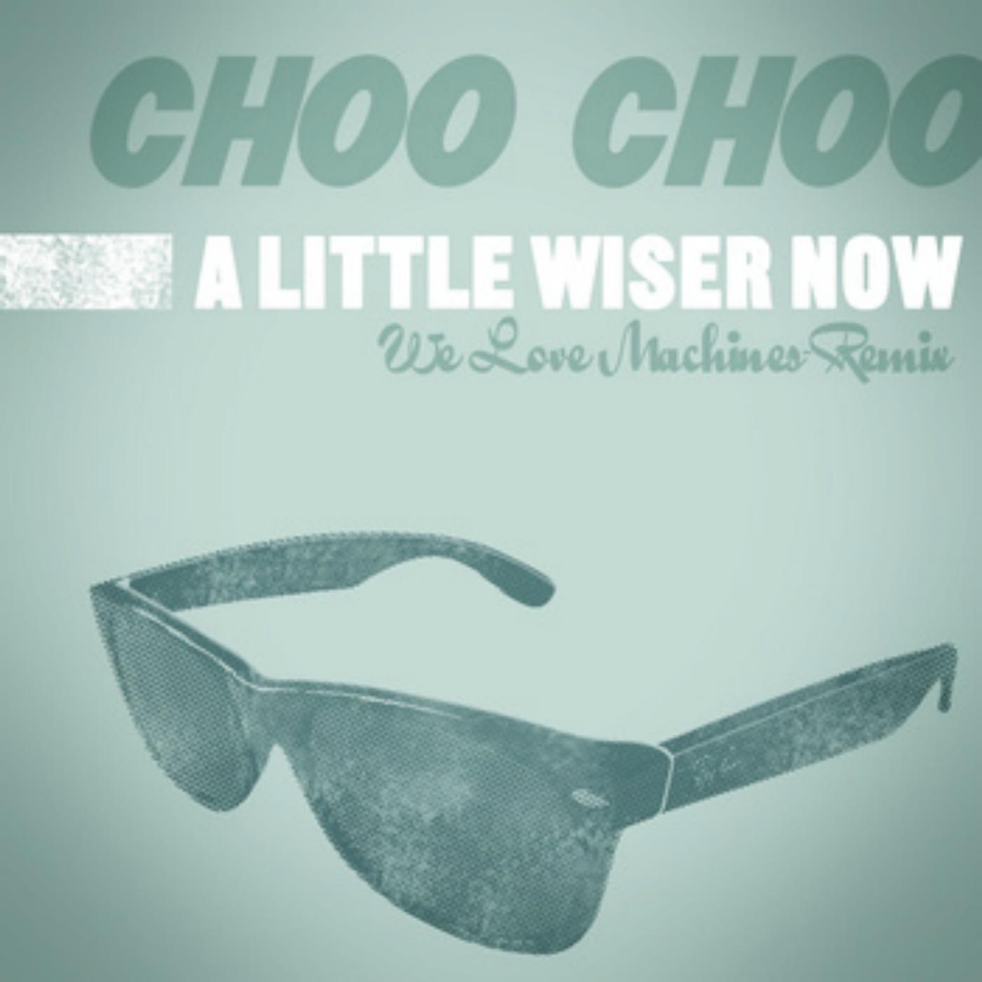 Choo Choo - A Little Wiser Now (We Love Machines Mix) [feat. We Love Machines]