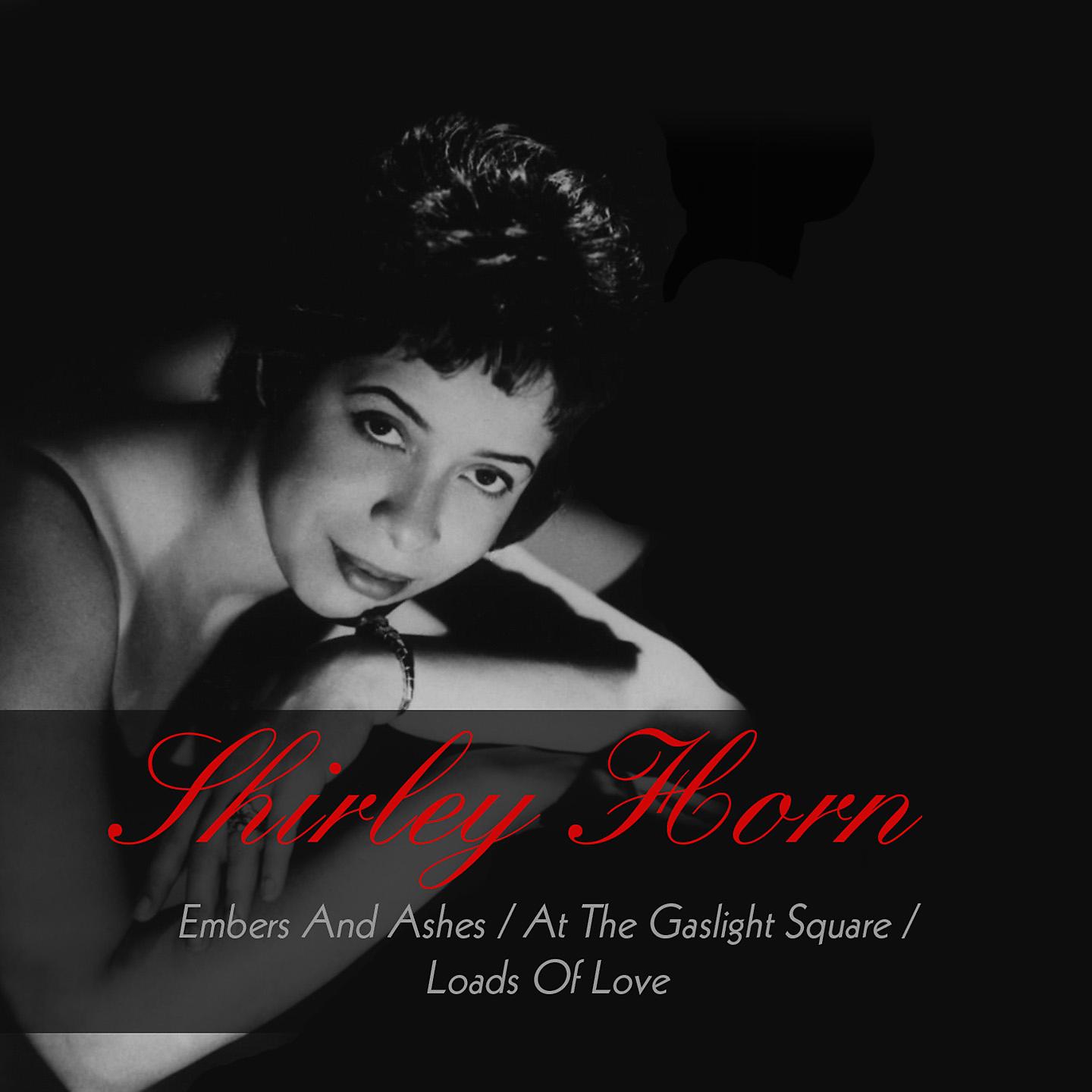 Постер альбома Shirley Horn: Embers and Ashes / At the Gaslight Square / Loads of Love