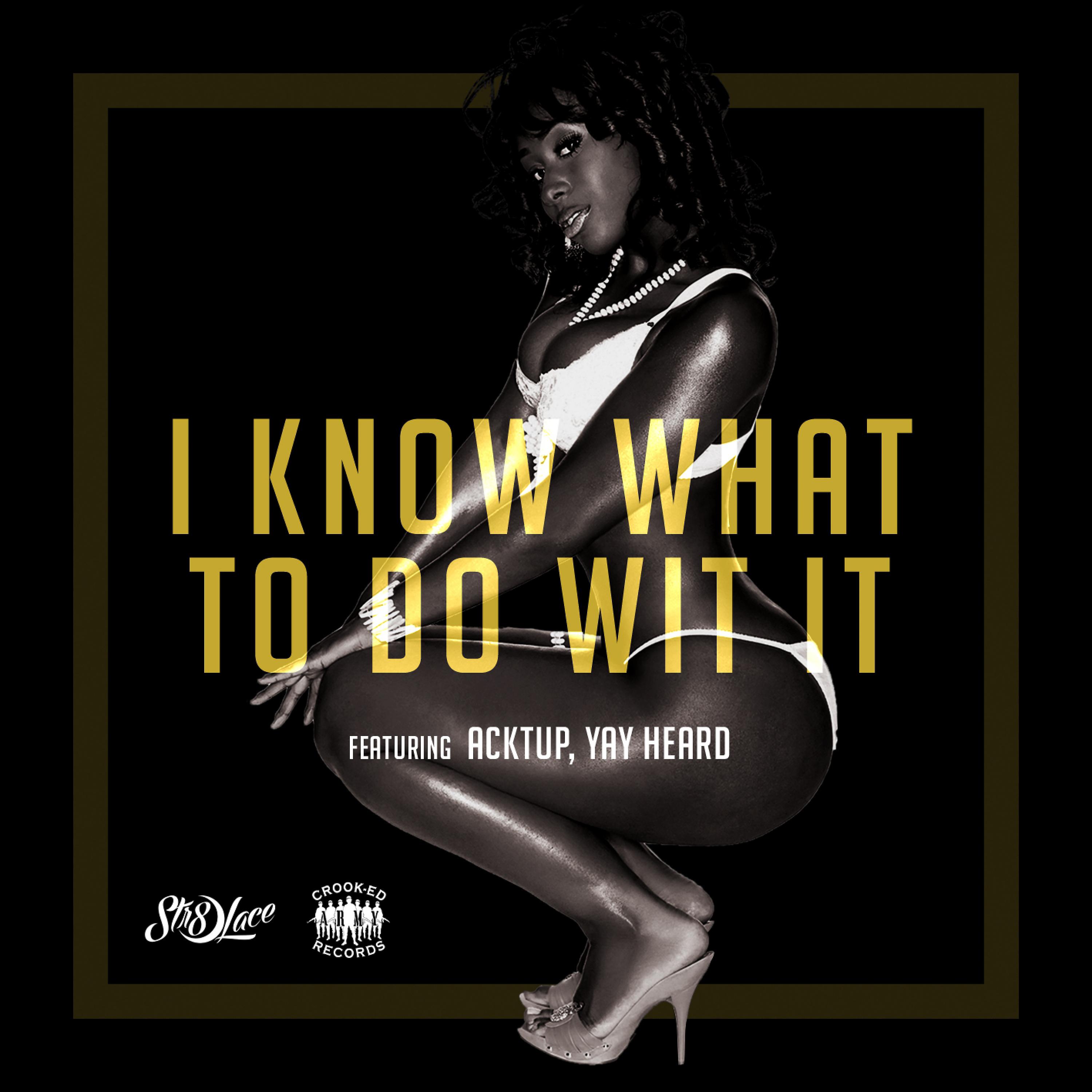 Постер альбома I Know What to Do Wit It (feat. Acktup & Yay Heard) [Radio Edit] - Single