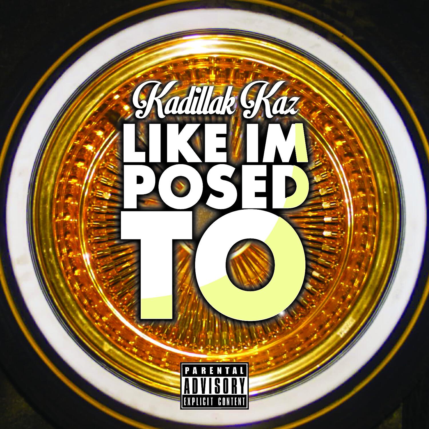 Kadillak Kaz - Like Im Posed To (feat. Kadillak Kaz)