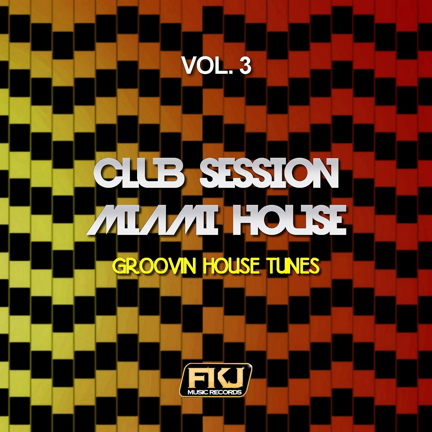 Постер альбома Club Session Miami House, Vol. 3 (Groovin House Tunes)