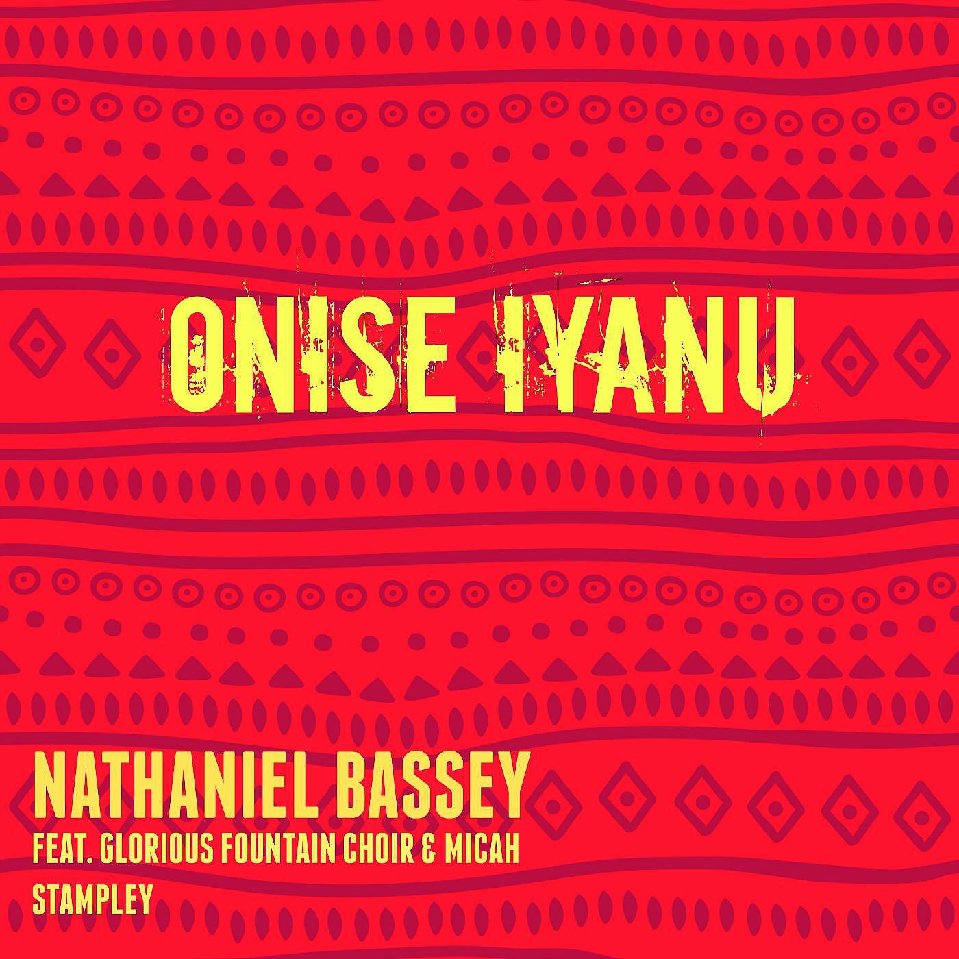 NATHANIEL BASSEY - Onise Iyanu (feat. Glorious Fountain Choir & Micah Stampley)