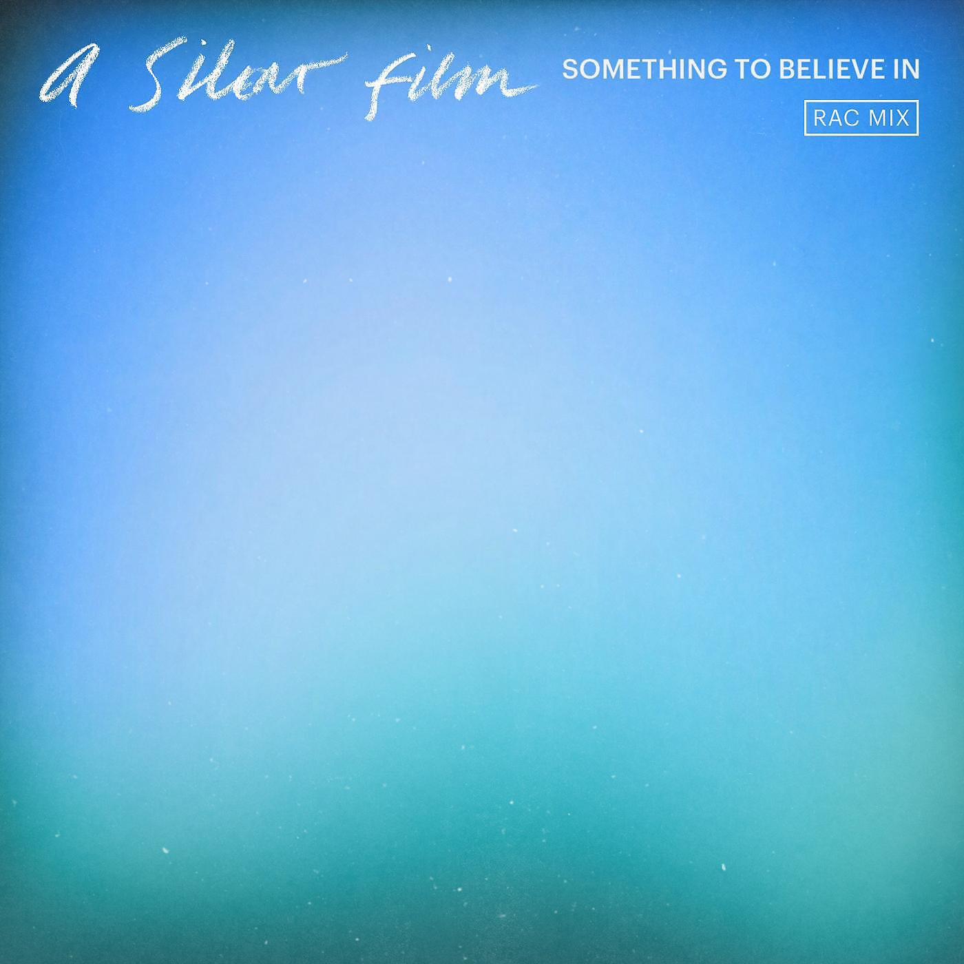 A Silent Film - Something To Believe In (RAC Mix)
