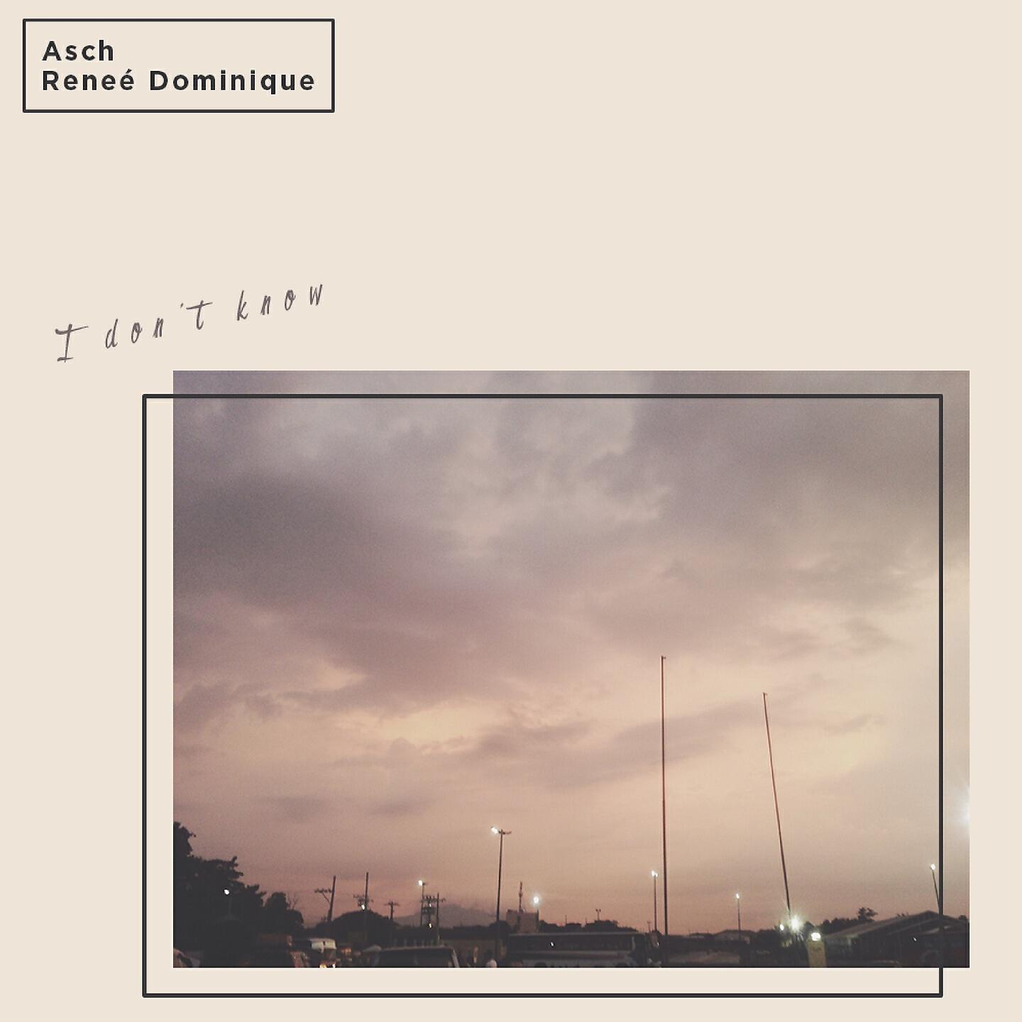 Reneé Dominique, Asch - Idk (I Don't Know)