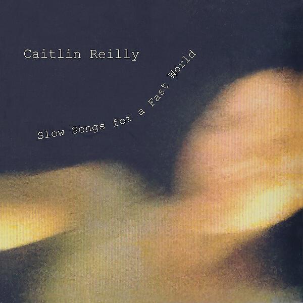 Caitlin Reilly - Slow Song For A Fast World