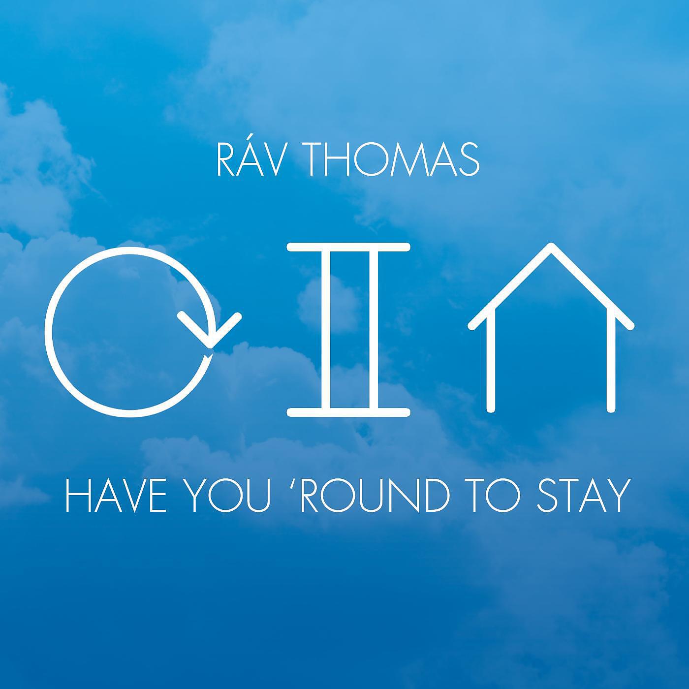 Rav Thomas - Have You 'Round to Stay