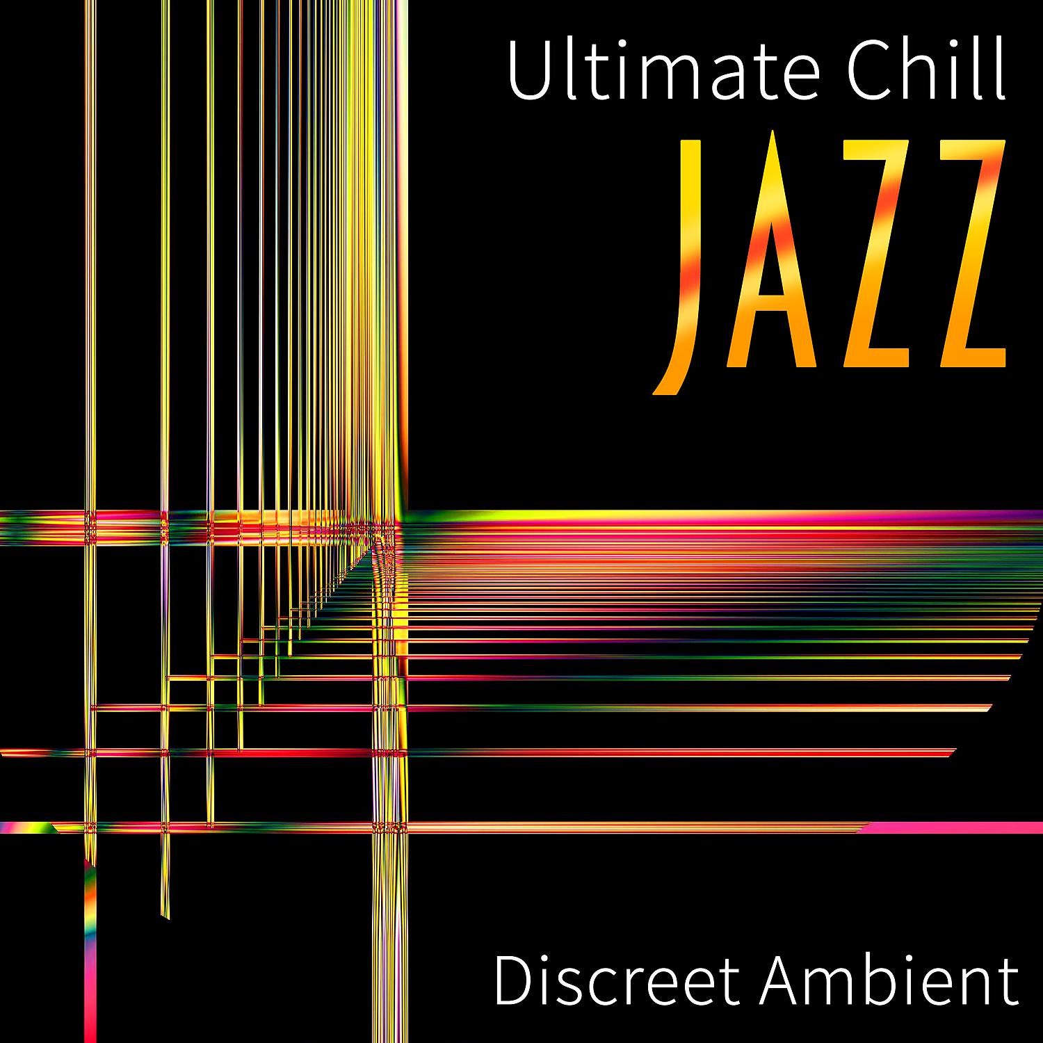 Постер альбома Ultimate Chill Jazz: Discreet Ambient, Easy Listening, Background Instrumental Music for Tutorials & Videos, Mood Elevator Music, Inspirational Chill Out Lounge
