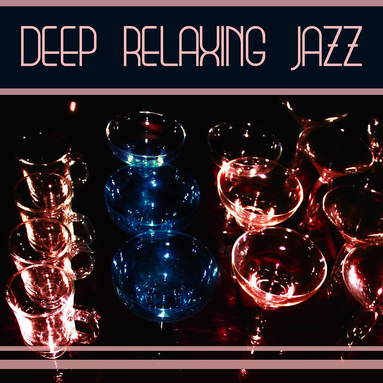 Постер альбома Deep Relaxing Jazz: The Best of Smooth Instrumental Jazz, Easy Listening Lounge Music, Drinks and Cocktails Party