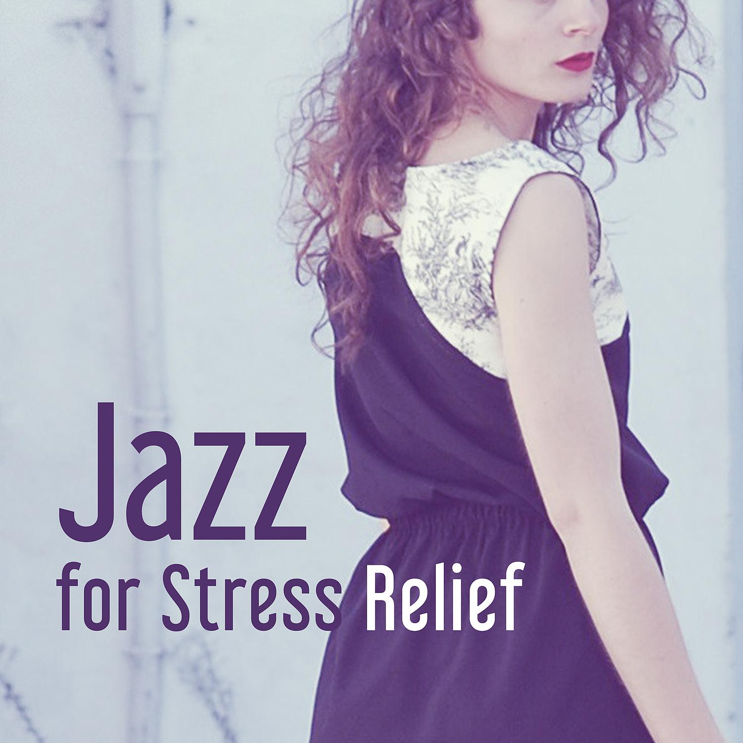 Постер альбома Jazz for Stress Relief – Stress Reduction, Jazz Relaxation, Calm Smooth Jazz, Gentle Evening Relax with Jazz