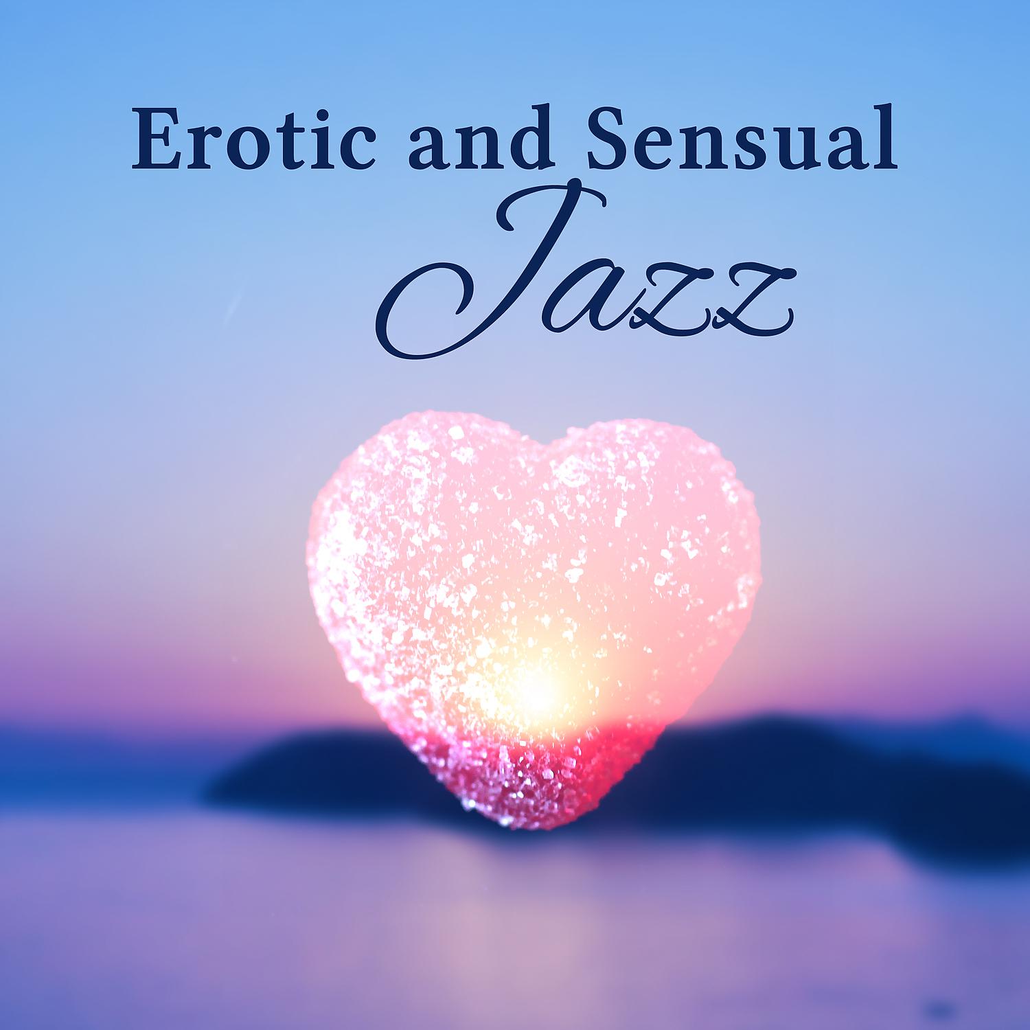 Постер альбома Erotic and Sensual Jazz – Smooth Seducting Jazz Music, Sexy Background Jazz Music, Sensual Soft Jazz