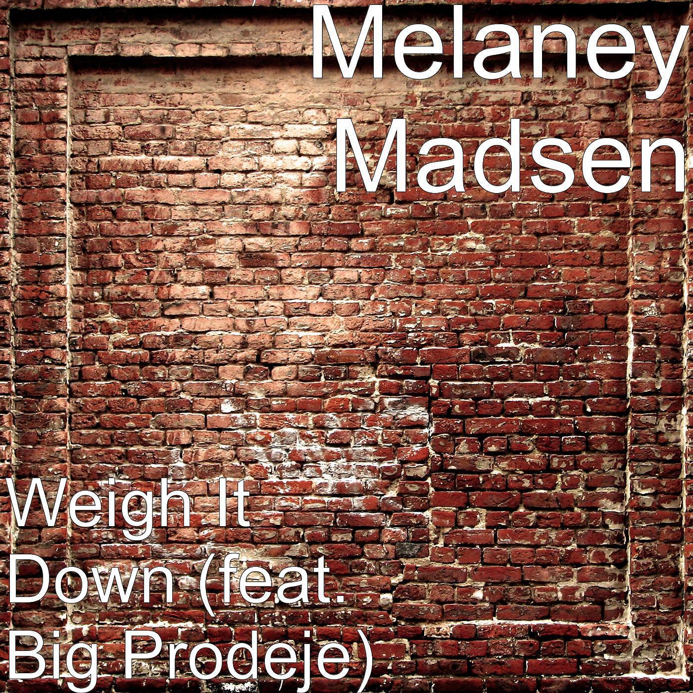 Melaney Madsen - Weigh It Down (feat. Big Prodeje)