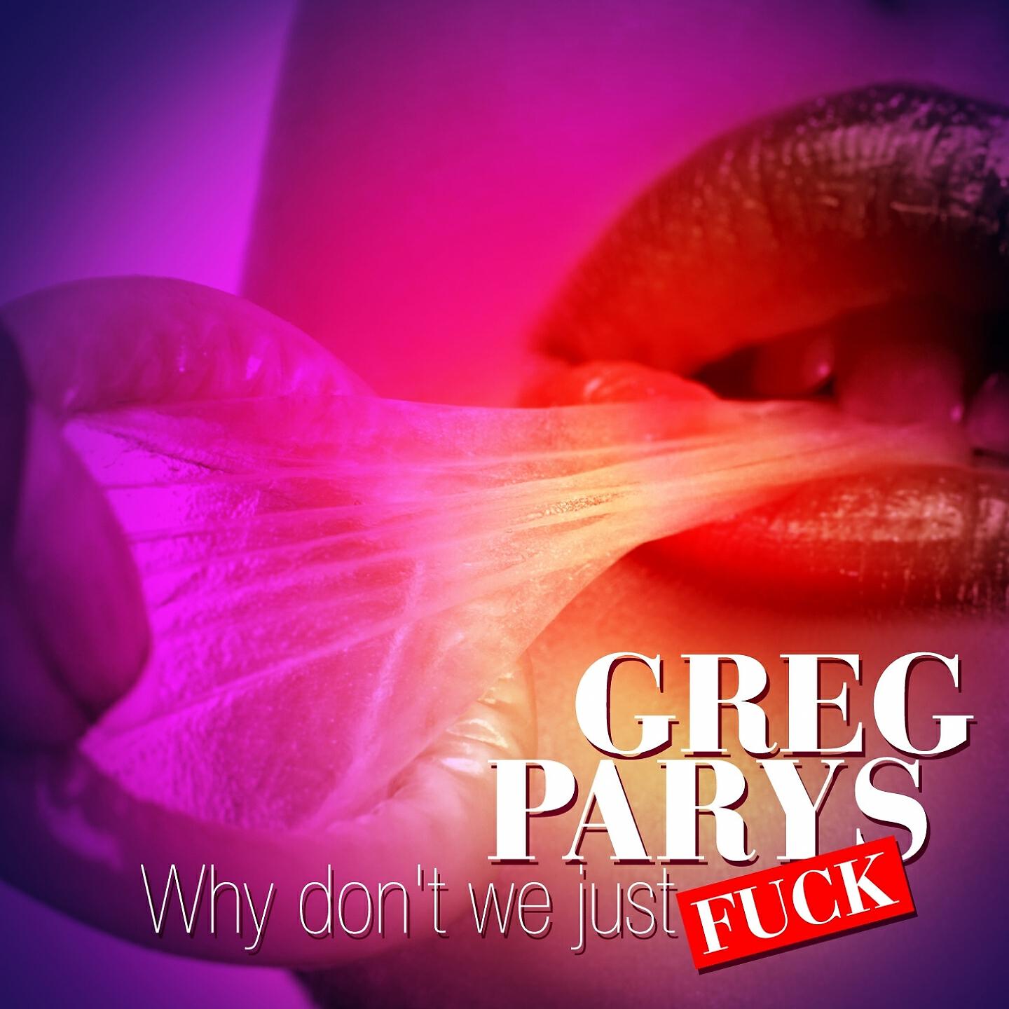 Greg Parys - Why Don't We Just Fuck (Radio Edit)