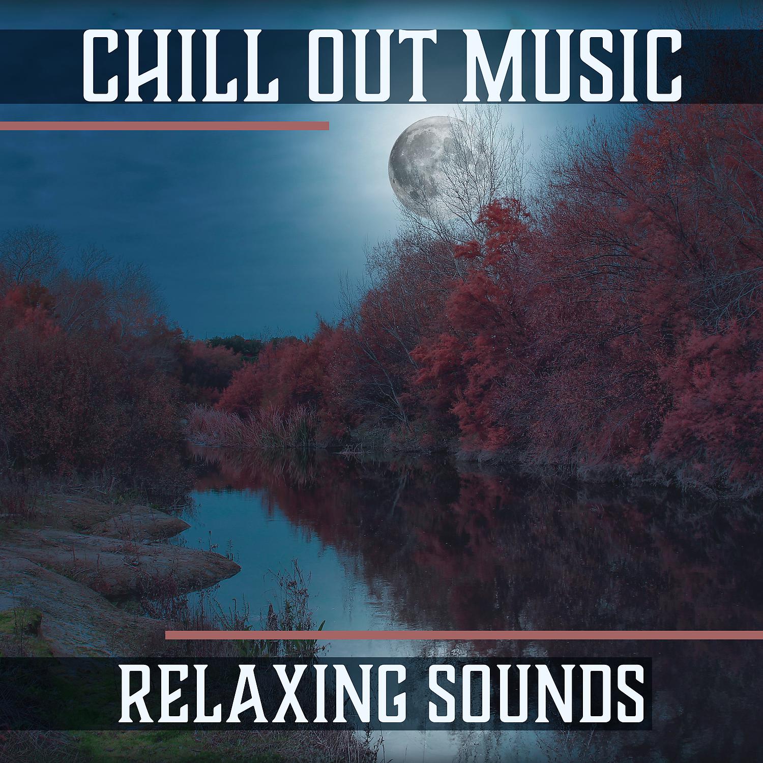 Постер альбома Chill Out Music – Relaxing Sounds, Tranquil Dreams, Slow Emotions, Peaceful Mood, Restful Time