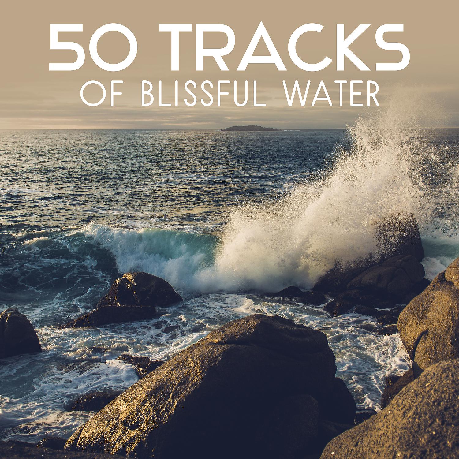 Постер альбома 50 Tracks of Blissful Water – Relaxation Sounds for Celestial Dreams, Healing Sounds of Water, Total Rest, Self Hypnosis