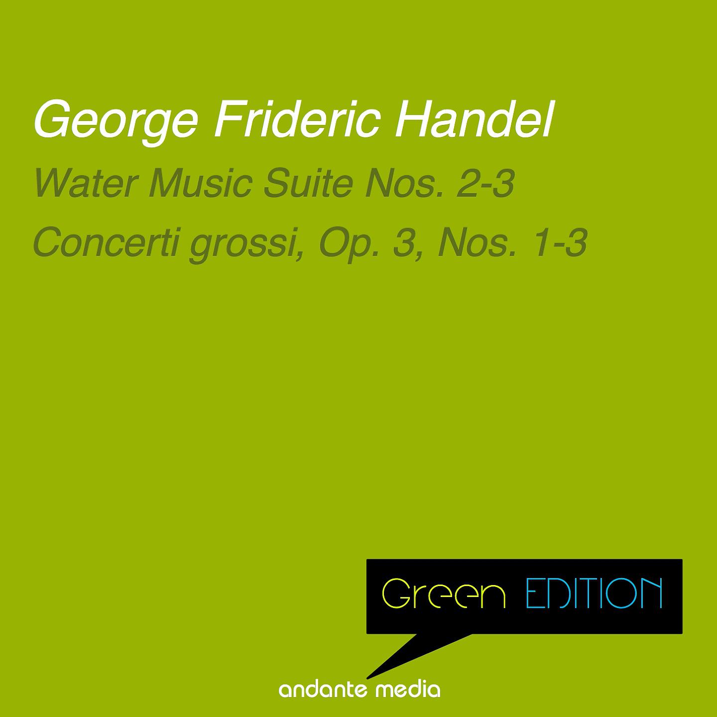 Постер альбома Green Edition - Handel: Water Music Suite Nos. 2 - 3 & Concerti grossi, Op. 3, Nos. 1 - 3