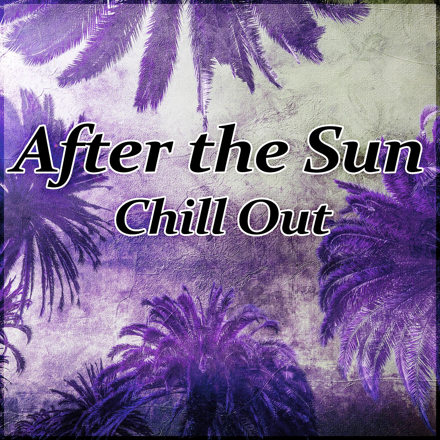 Постер альбома After the Sun Chill Out - Positive Chill Out Sounds, Sexy Chill Out, Deep House Lounge