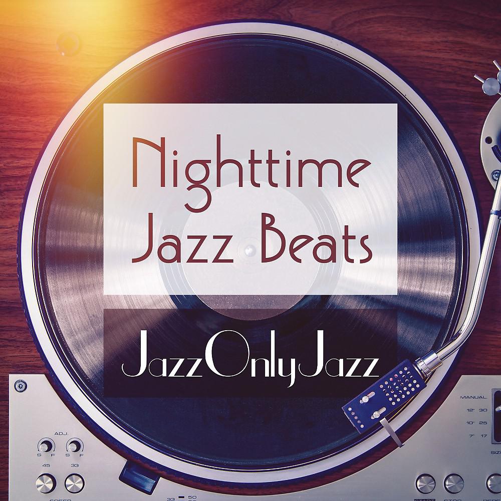 Постер альбома Jazz Only Jazz: Nighttime Jazz Beats
