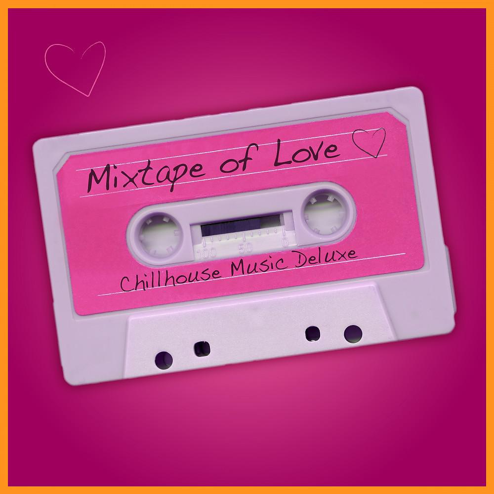 Постер альбома Mixtape of Love - Chillhouse Music Deluxe