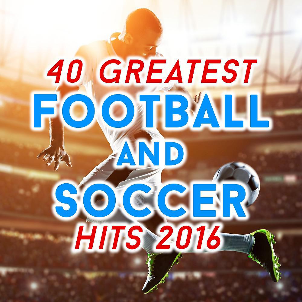 Постер альбома 40 Greatest Football and Soccer Hits 2016