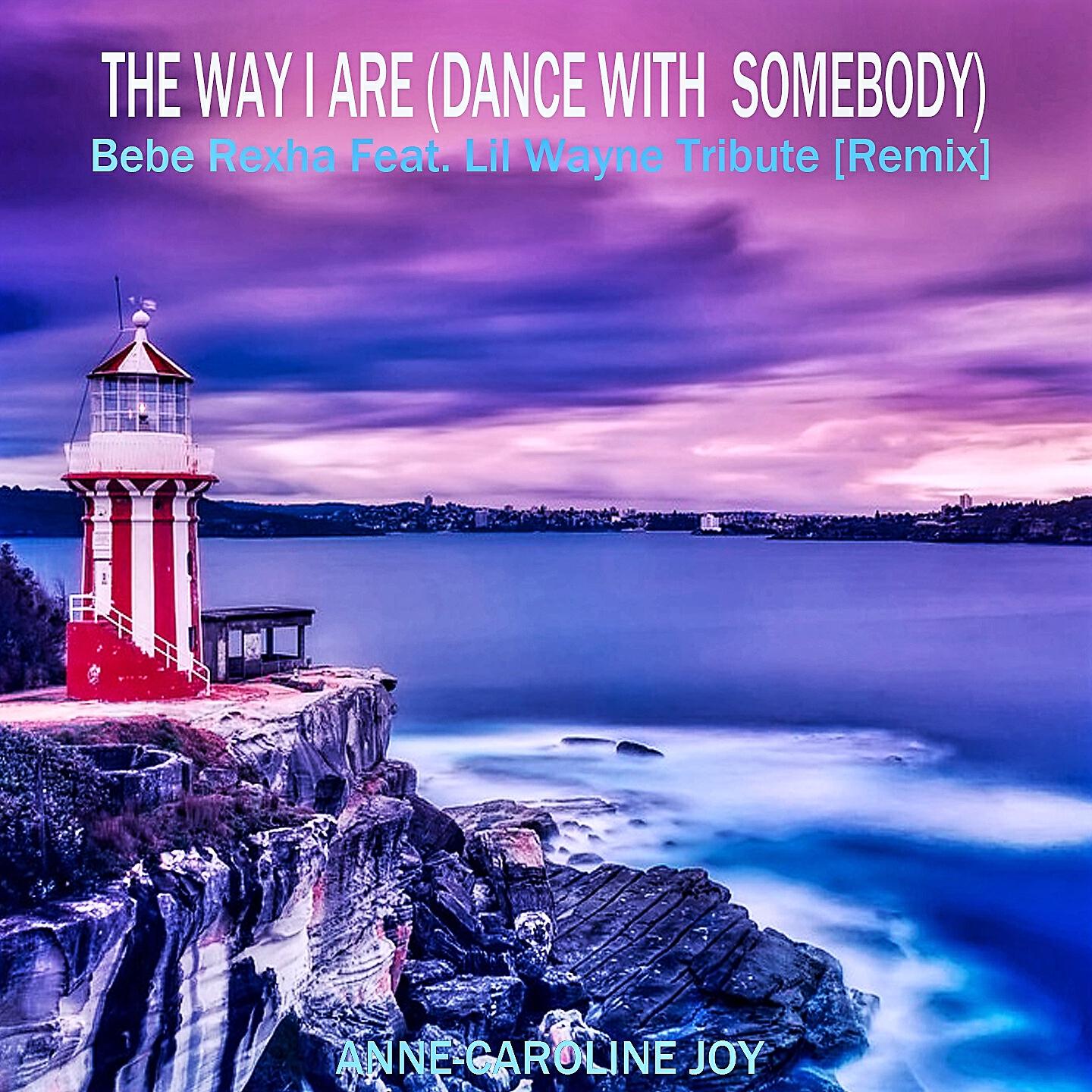 Anne-Caroline Joy - The Way I Are (Dance with Somebody) (Bebe Rexha Feat. Lil Wayne Tribute Remix)