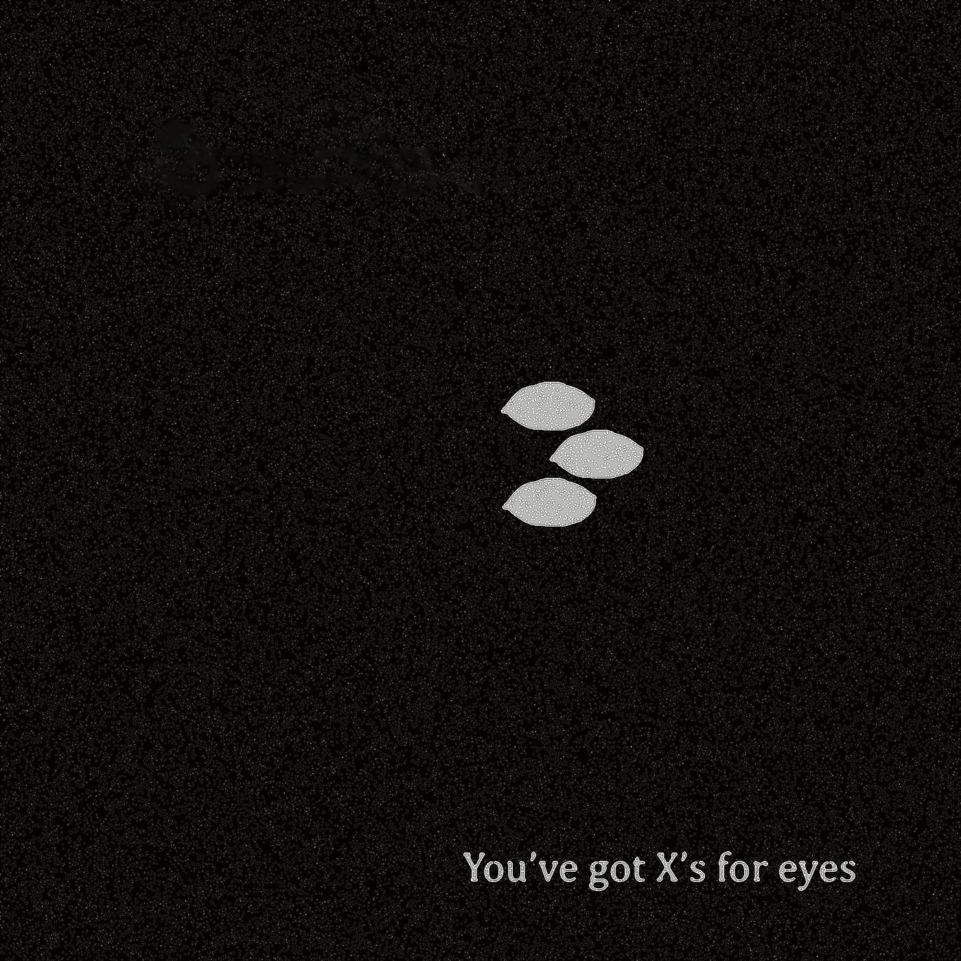 Постер альбома You've Got X's for Eyes