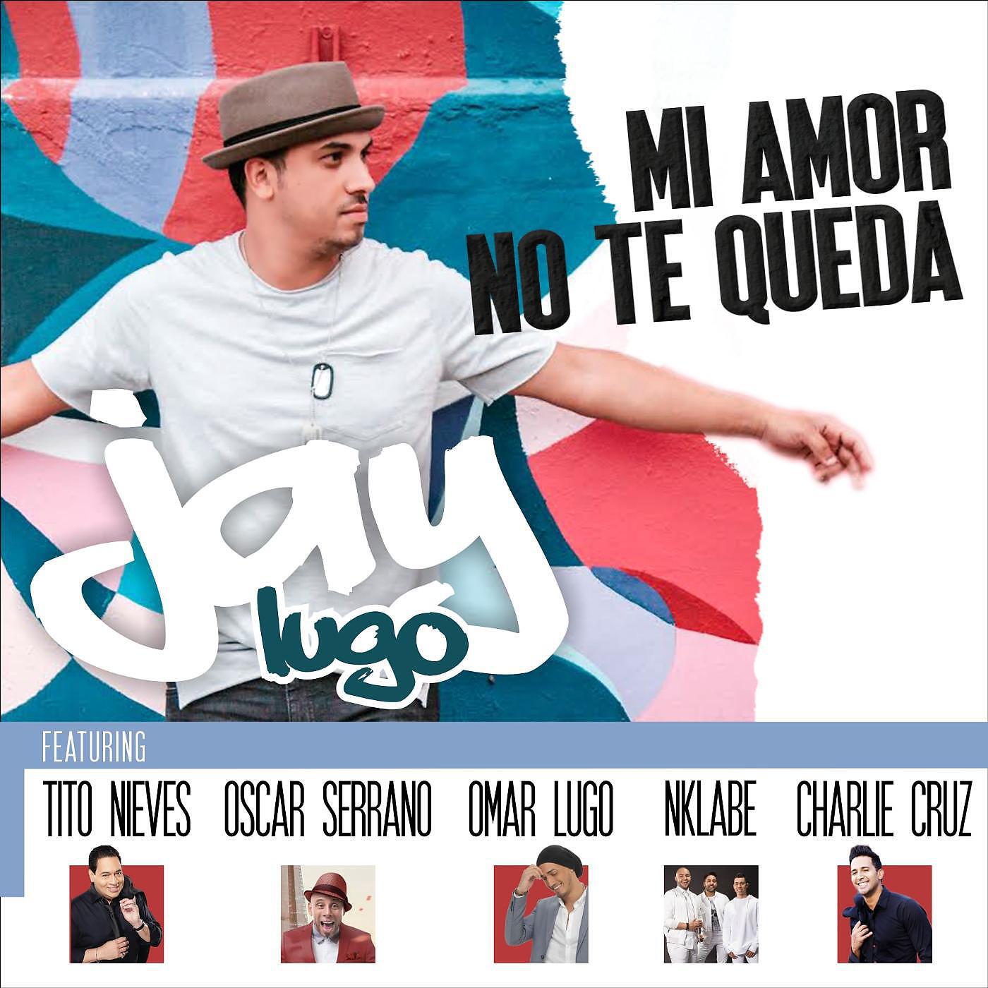 Jay Lugo - Mi Amor No Te Queda (feat. Tito Nieves, Oscar Serrano, Omar Lugo, n'klabe & Charlie Cruz)