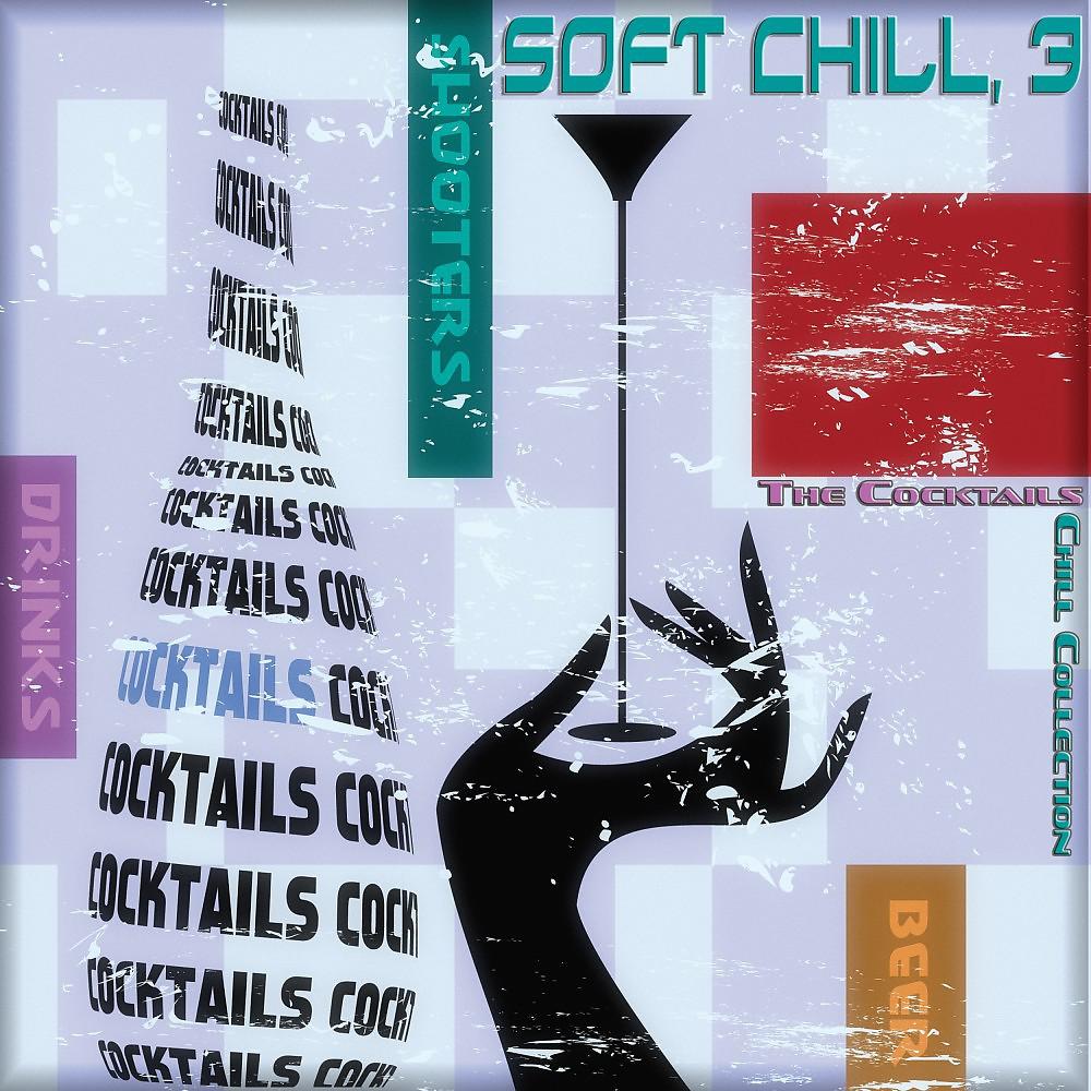Постер альбома Soft Chill, 3 (The Cocktails Chill Collection)