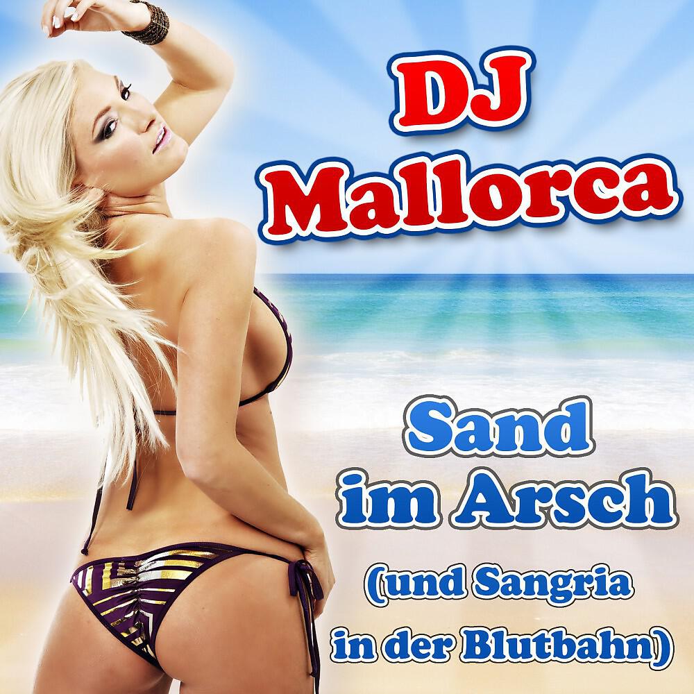 DJ Mallorca - Sand im Arsch (und Sangria in der Blutbahn)
