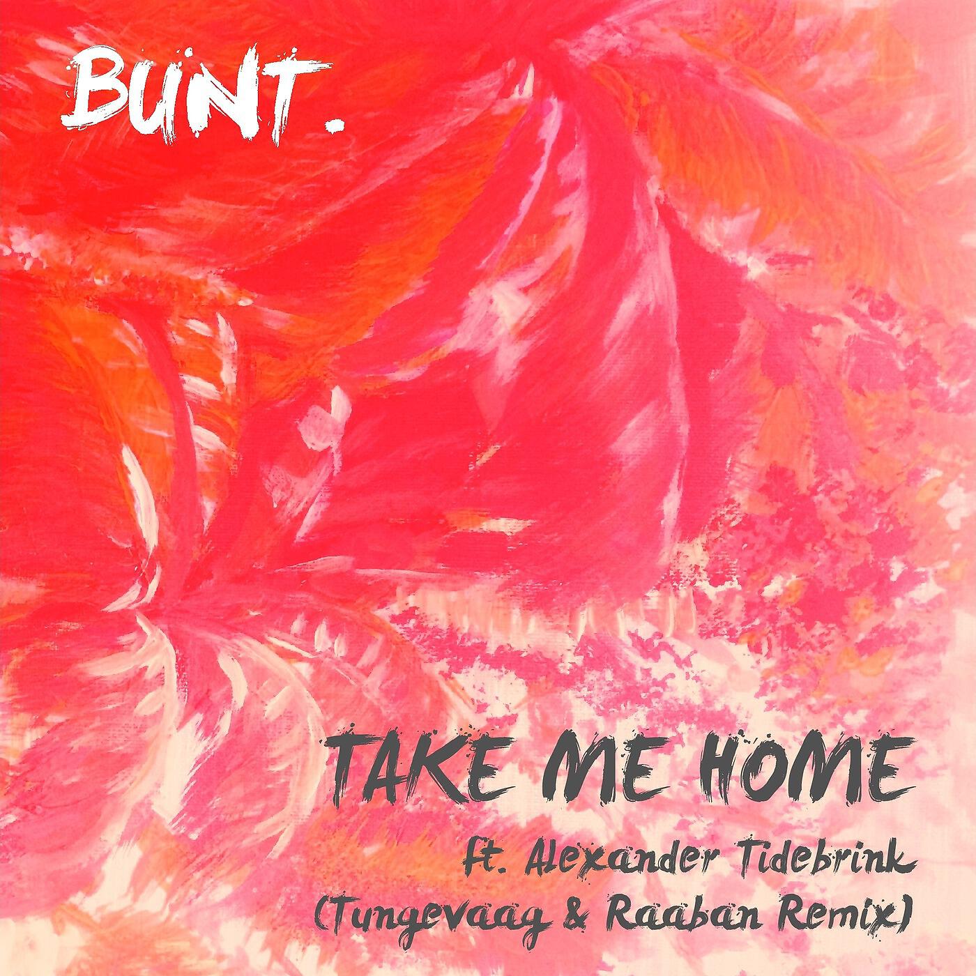BUNT. & Tungevaag & Raaban - Take Me Home (Tungevaag & Raaban Remix) [feat. Alexander Tidebrink]