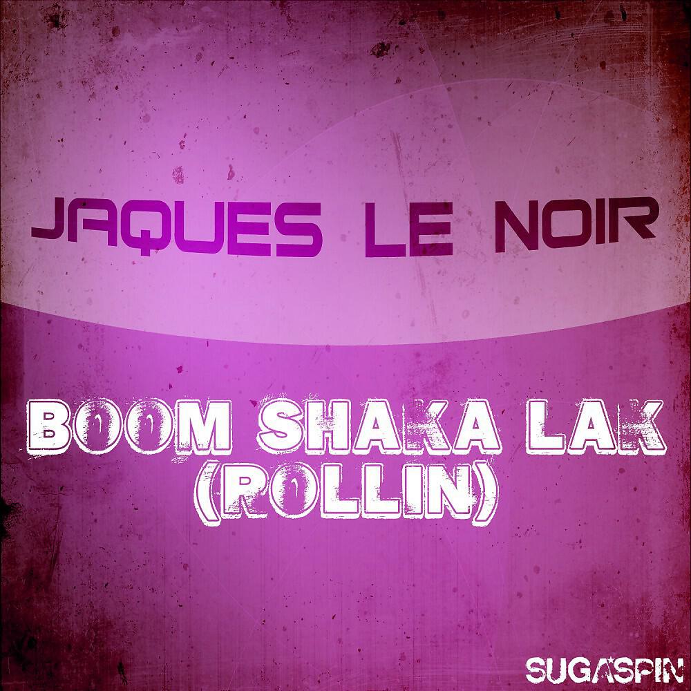 Jaques Le Noir - Boom Shaka Lak (Rollin) [Radio Edit]