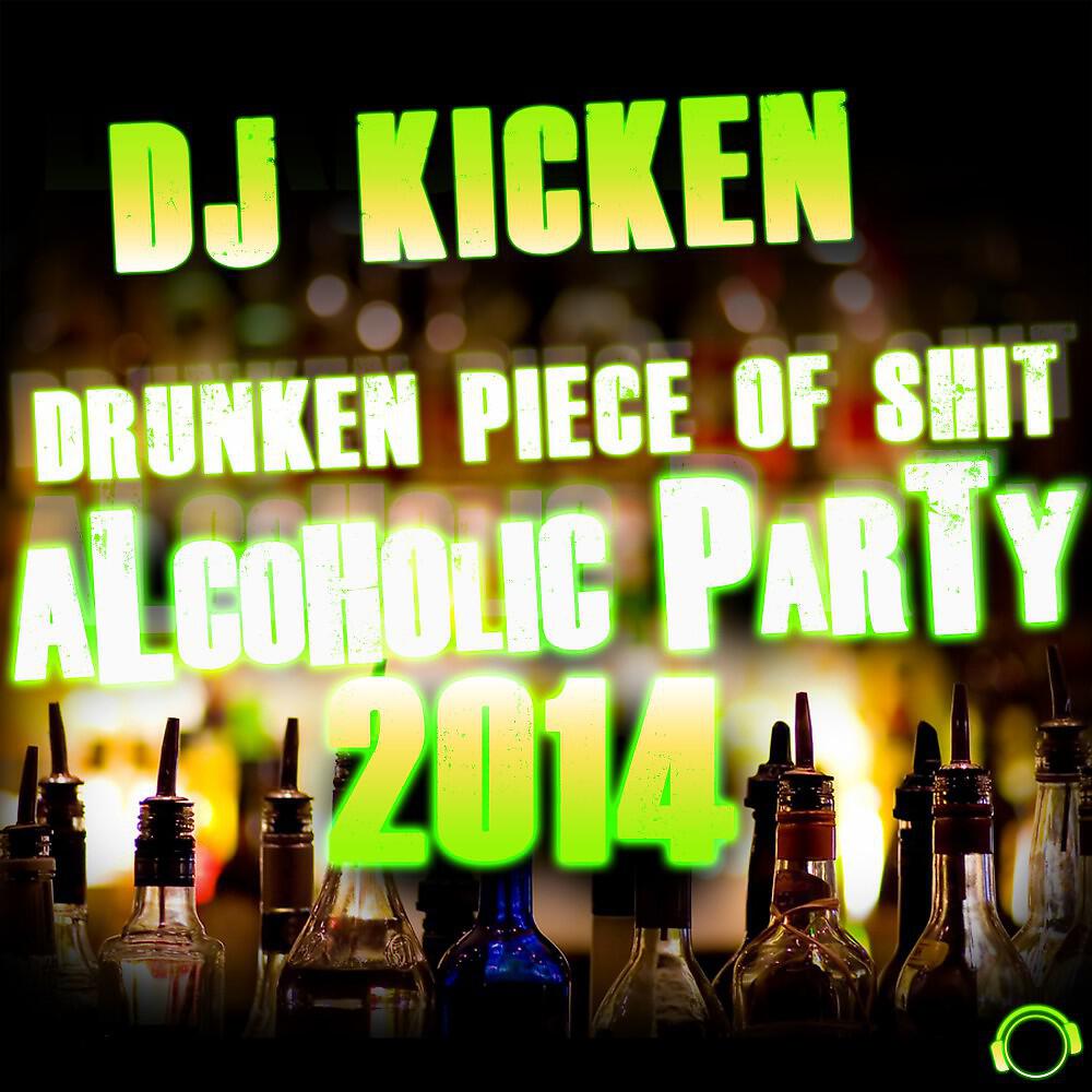 DJ Kicken - Drunken Piece of Shit (Alcoholic Party 2014) [D-Jastic Remix]