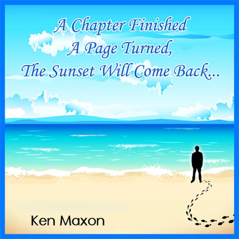 Ken Maxon - A Chapter Finished a Page Turned...