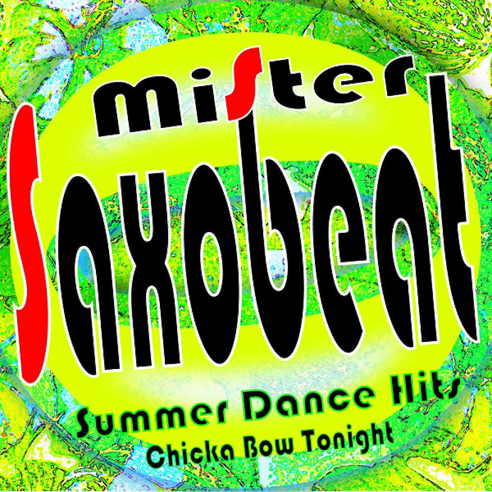 Постер альбома Mister Saxobeat Summer Dance Hits (Chicka Bow Tonight)