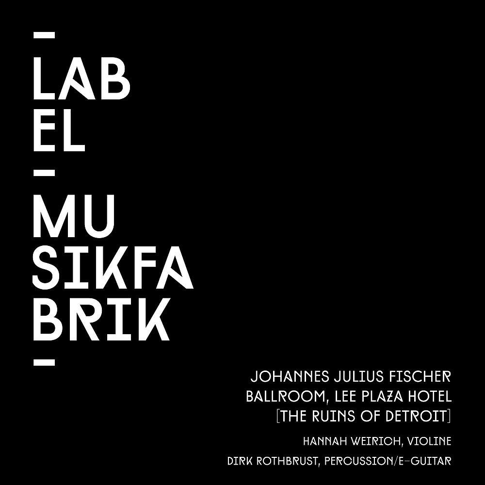 Ensemble MusikFabrik - Fischer: Ballroom, Lee Plaza Hotel (The Ruins of Detroit)