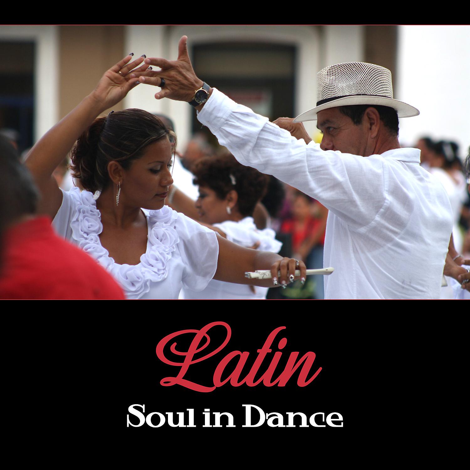 Постер альбома Latin: Soul in Dance – Grips Your Heart in Latin Sounds, Hot Moves of Cha Cha, Pasodoble, Salsa & Samba, Fresh Rhythms
