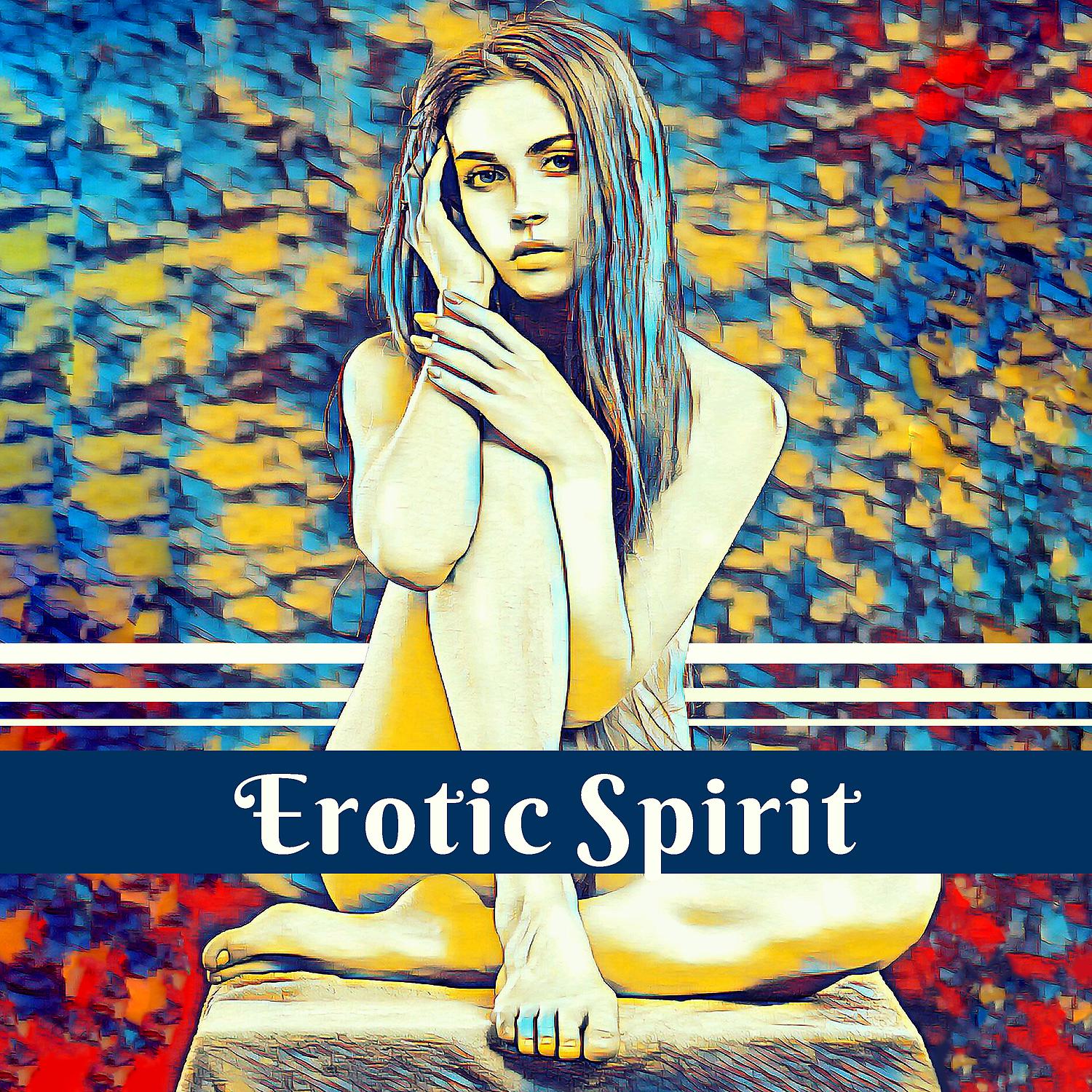Постер альбома Erotic Spirit: Sensual Music, Passion Lounge, Body Stimulation, Awakening of Senses, Sexual Fantasies, Touch of Passion