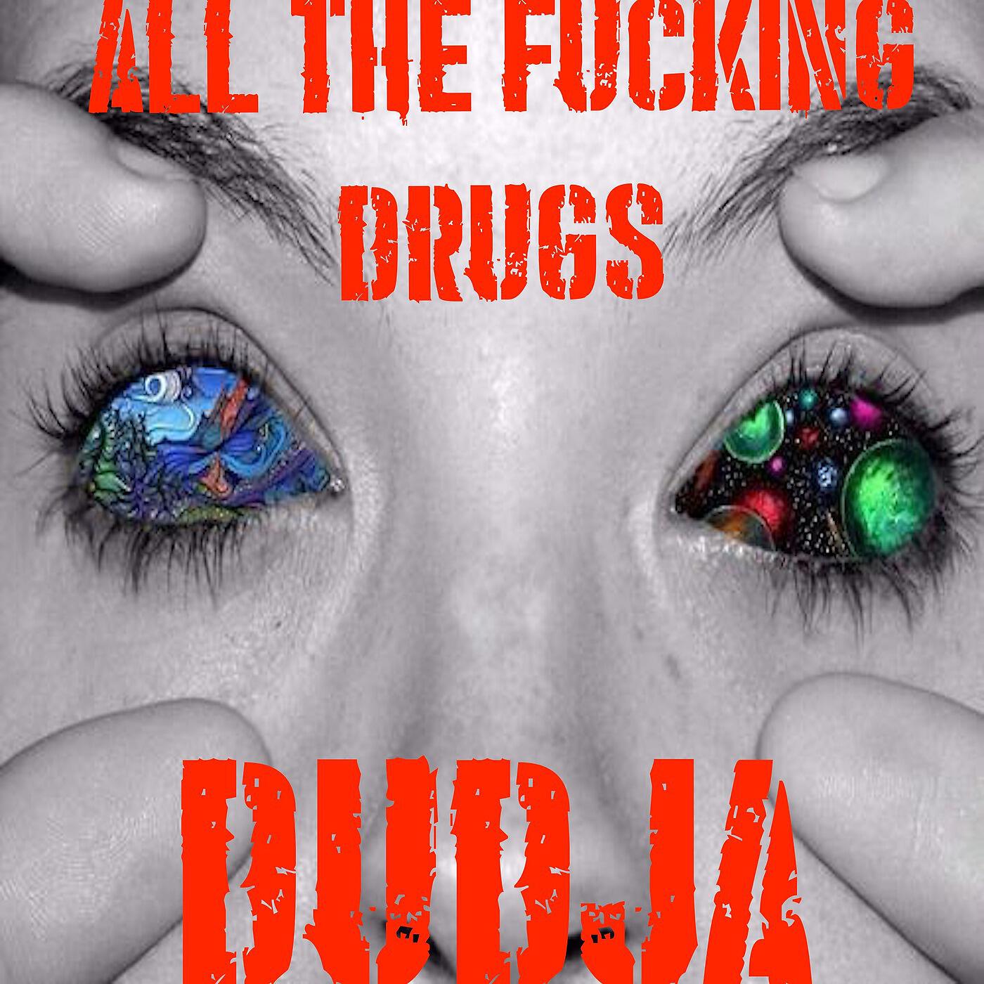 Dudja - All the Fucking Drugs