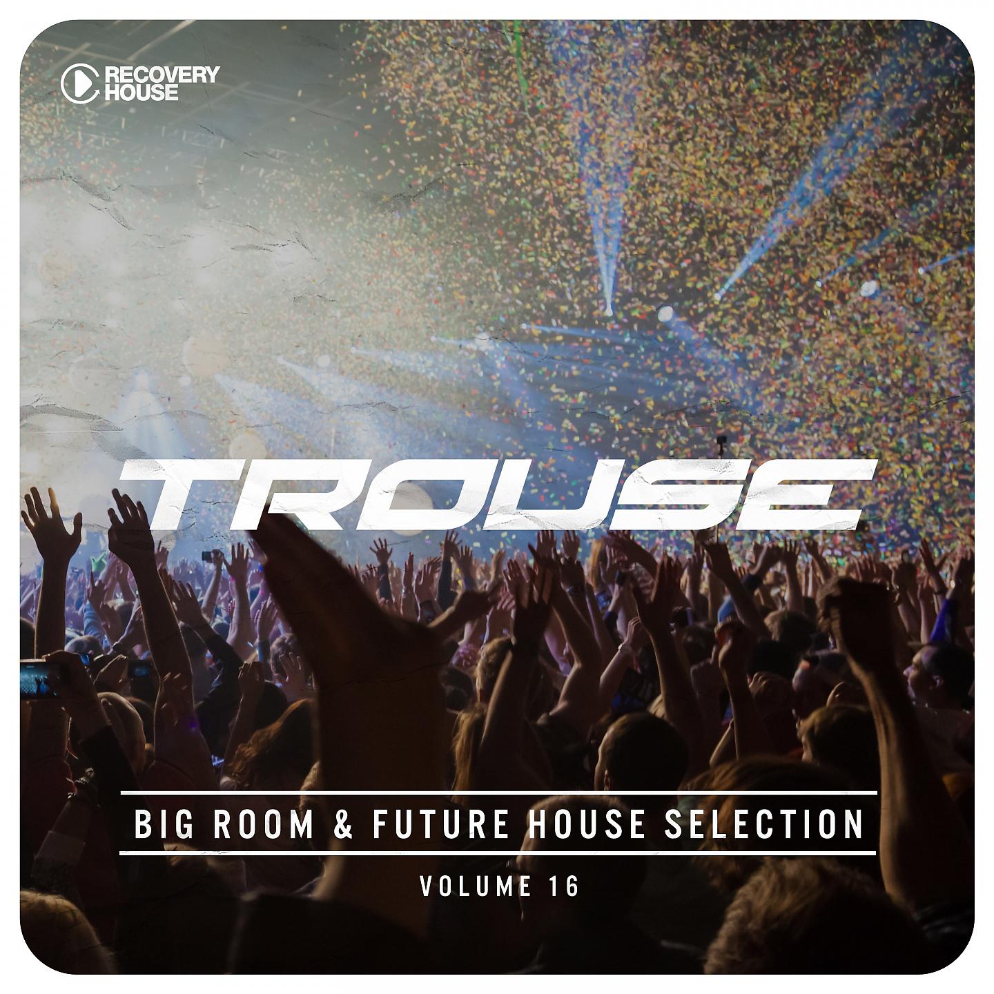 Постер альбома Trouse!, Vol. 16 - Big Room & Future House Selection