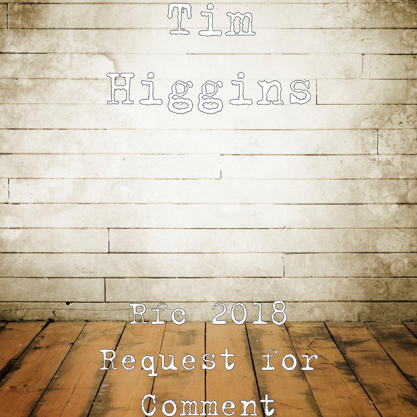 Tim Higgins - Rfc 2018 Request for Comment