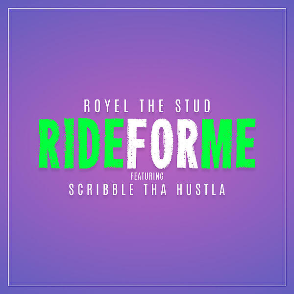 Royel The Stud - Ride For Me (feat. Scribble Tha Hustla)