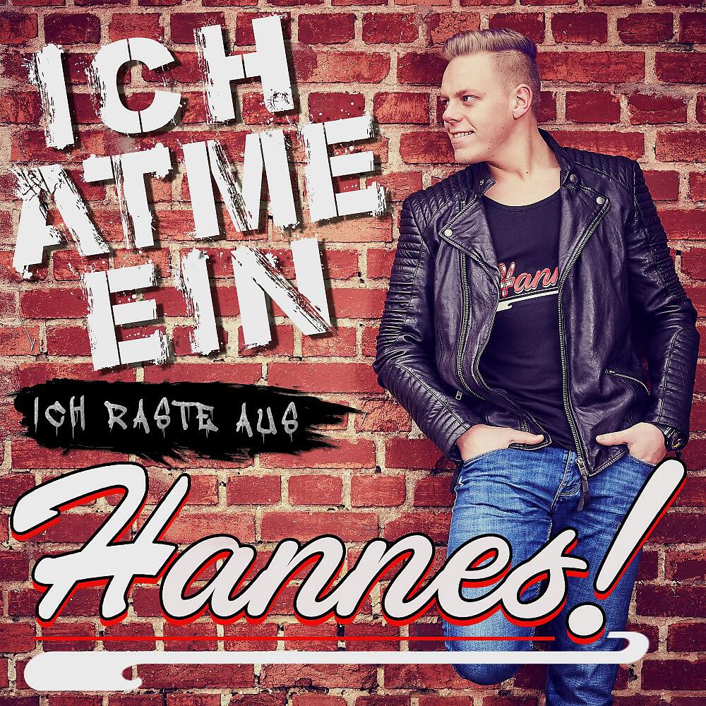Hannes! - Ich atme ein, ich raste aus
