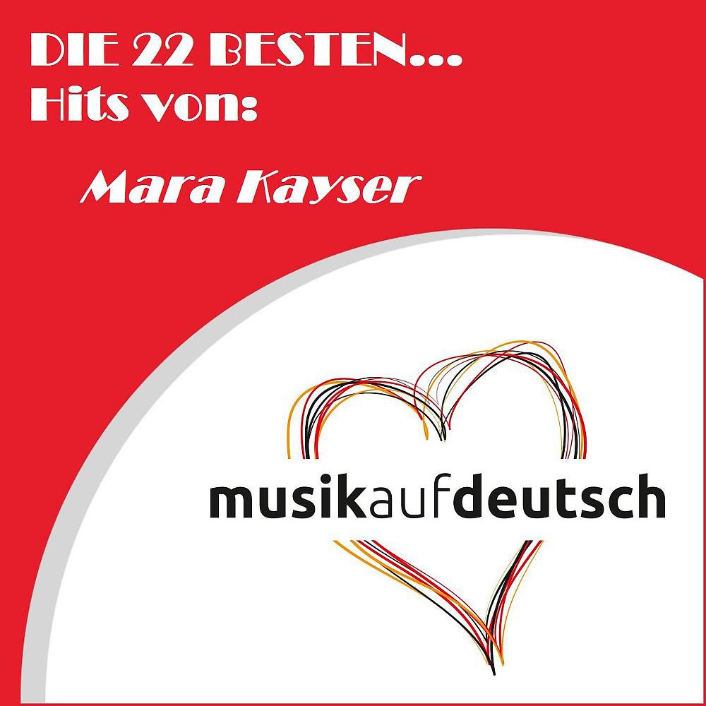 Постер альбома Die 22 besten... Hits von: Mara Kayser (Musik auf Deutsch)