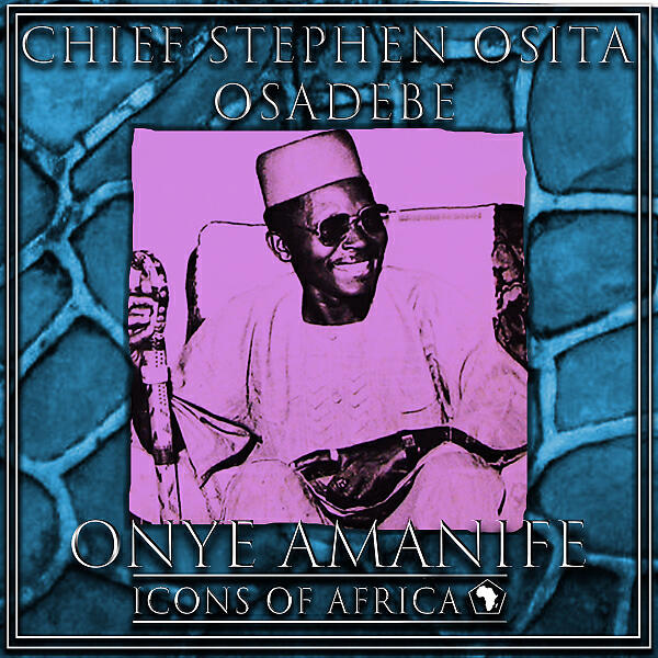 Chief Stephen Osita Osadebe - Kwue Nyeki