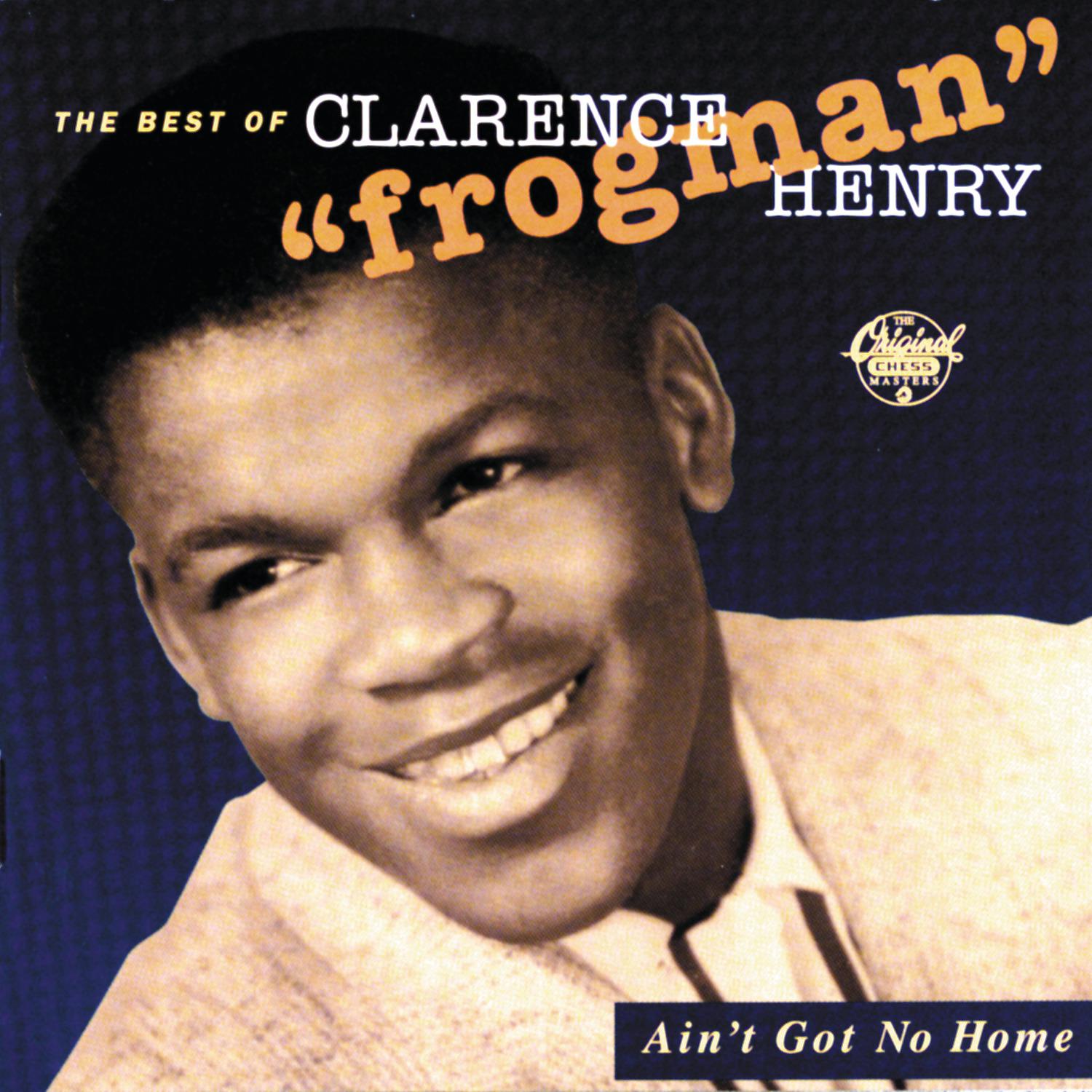 Постер альбома Ain't Got No Home:  The Best Of Clarence "Frogman" Henry
