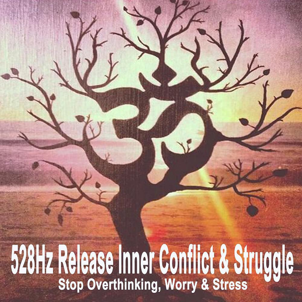 528Hz Release Inner Conflict & Struggle - Stop Unwanted Thoughts & Patterns
