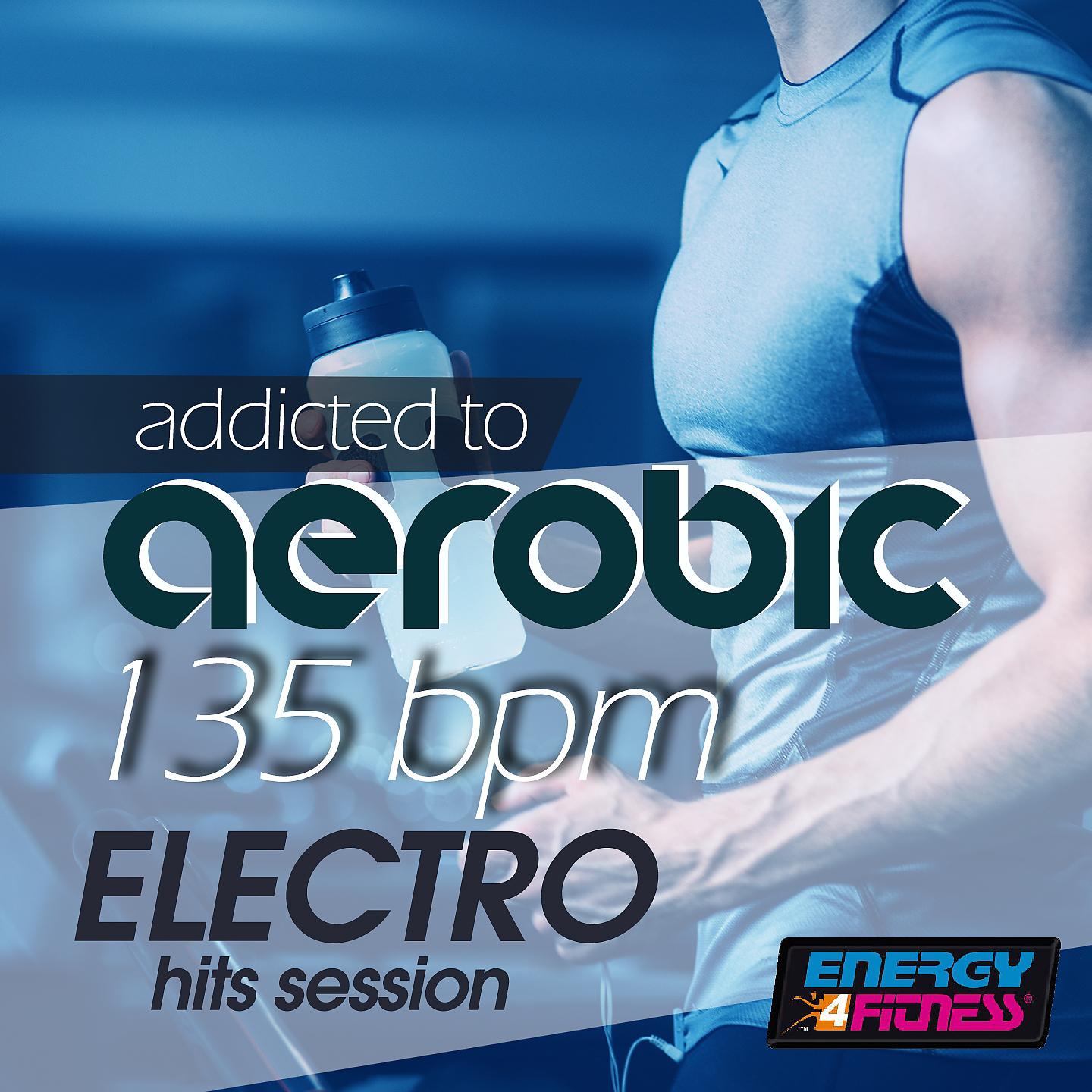 Постер альбома Addicted to Aerobic 135 BPM Electro Hits Session