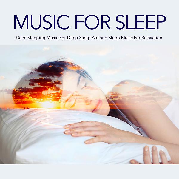 Постер альбома Music For Sleep: Calm Sleeping Music For Deep Sleep Aid and Sleep Music For Relaxation