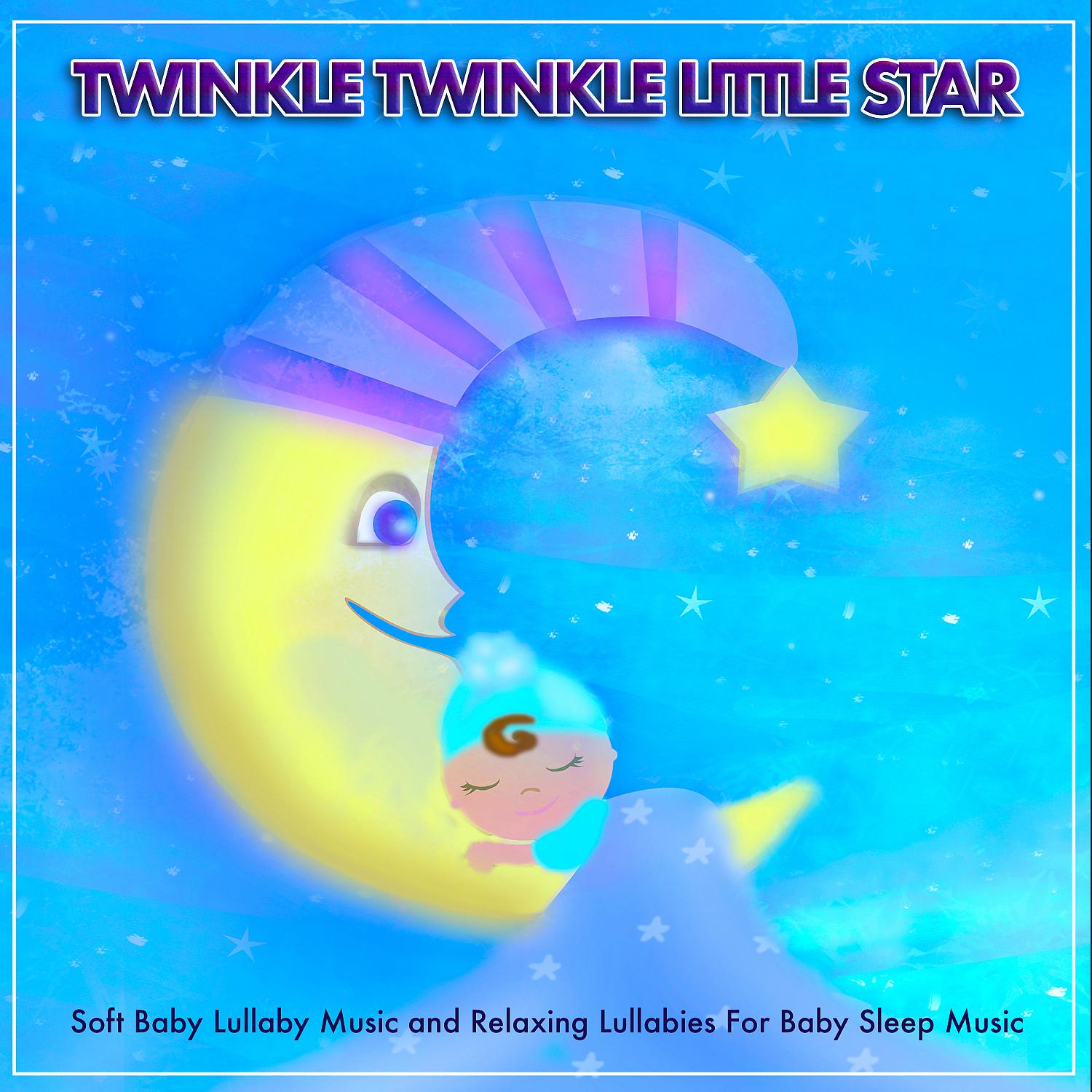 Постер альбома Twinkle Twinkle Little Star: Soft Baby Lullaby Music and Relaxing Lullabies For Baby Sleep Music