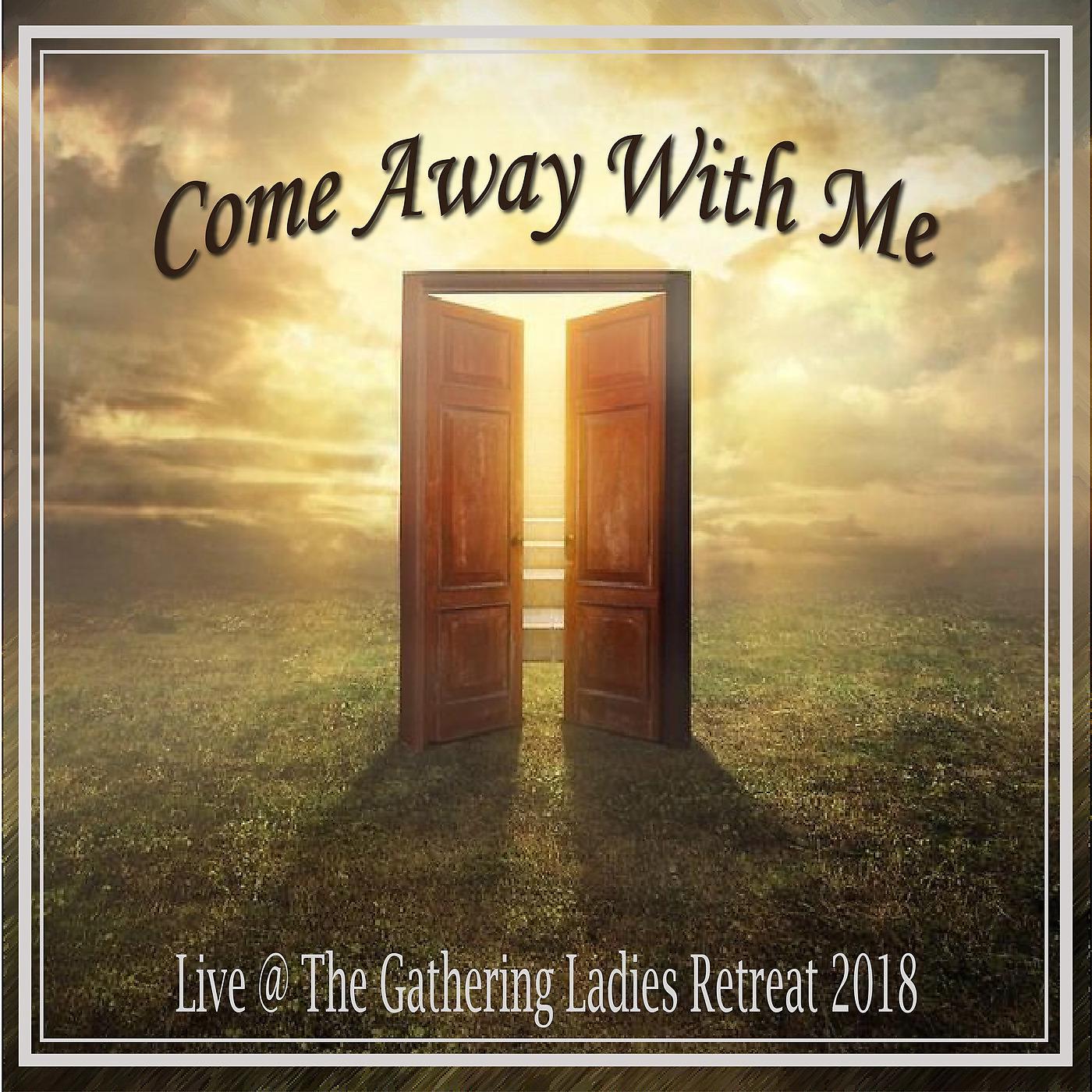Постер альбома Come Away With Me (Live at the Gathering Ladies Retreat 2018)