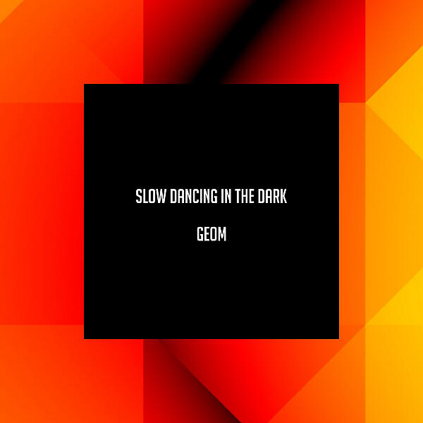 GeoM - Slow Dancing In The Dark